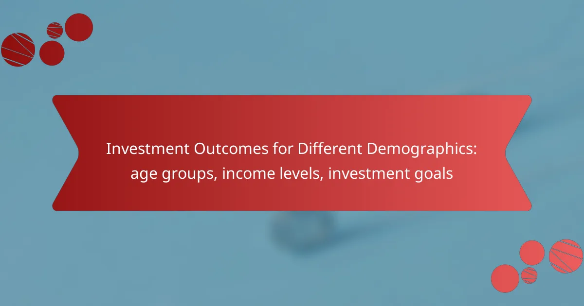 Investment Outcomes for Different Demographics: age groups, income levels, investment goals