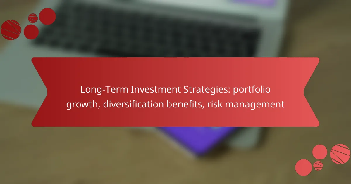 Long-Term Investment Strategies: portfolio growth, diversification benefits, risk management