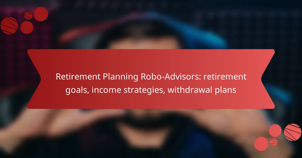 Retirement Planning Robo-Advisors: retirement goals, income strategies, withdrawal plans