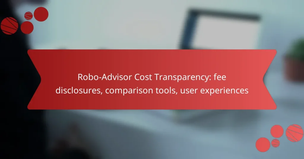 Robo-Advisor Cost Transparency: fee disclosures, comparison tools, user experiences