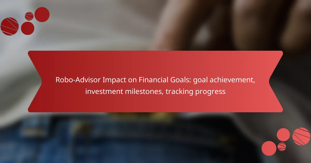 Robo-Advisor Impact on Financial Goals: goal achievement, investment milestones, tracking progress
