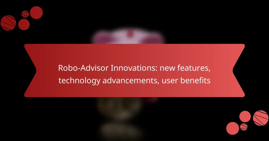 Robo-Advisor Innovations: new features, technology advancements, user benefits