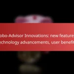 Robo-Advisor Innovations: new features, technology advancements, user benefits