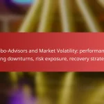 Robo-Advisors and Market Volatility: performance during downturns, risk exposure, recovery strategies