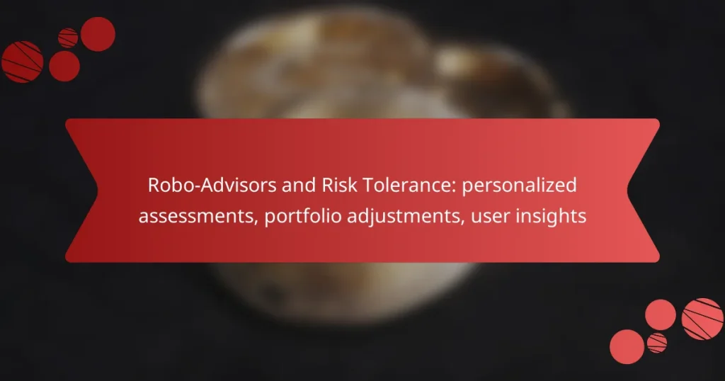 Robo-Advisors and Risk Tolerance: personalized assessments, portfolio adjustments, user insights