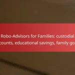 Robo-Advisors for Families: custodial accounts, educational savings, family goals