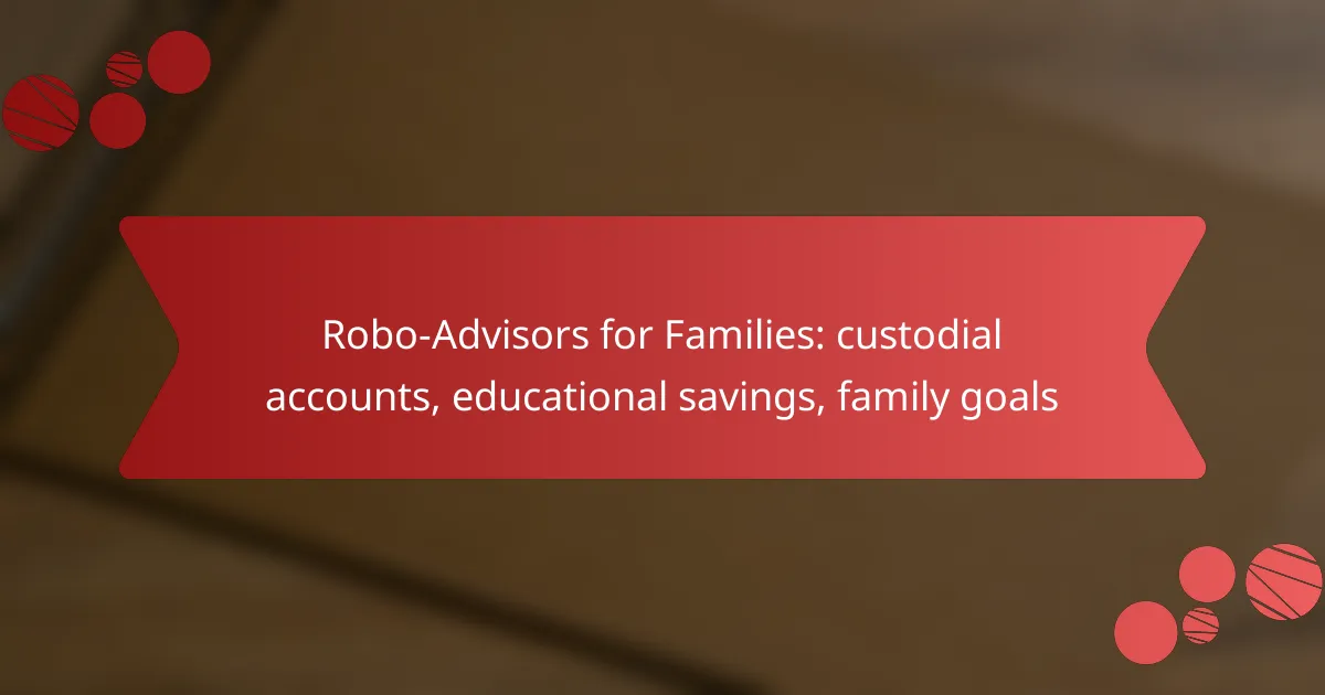 Robo-Advisors for Families: custodial accounts, educational savings, family goals