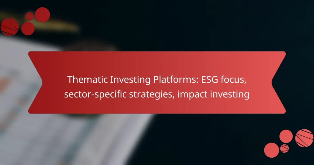 Thematic Investing Platforms: ESG focus, sector-specific strategies, impact investing