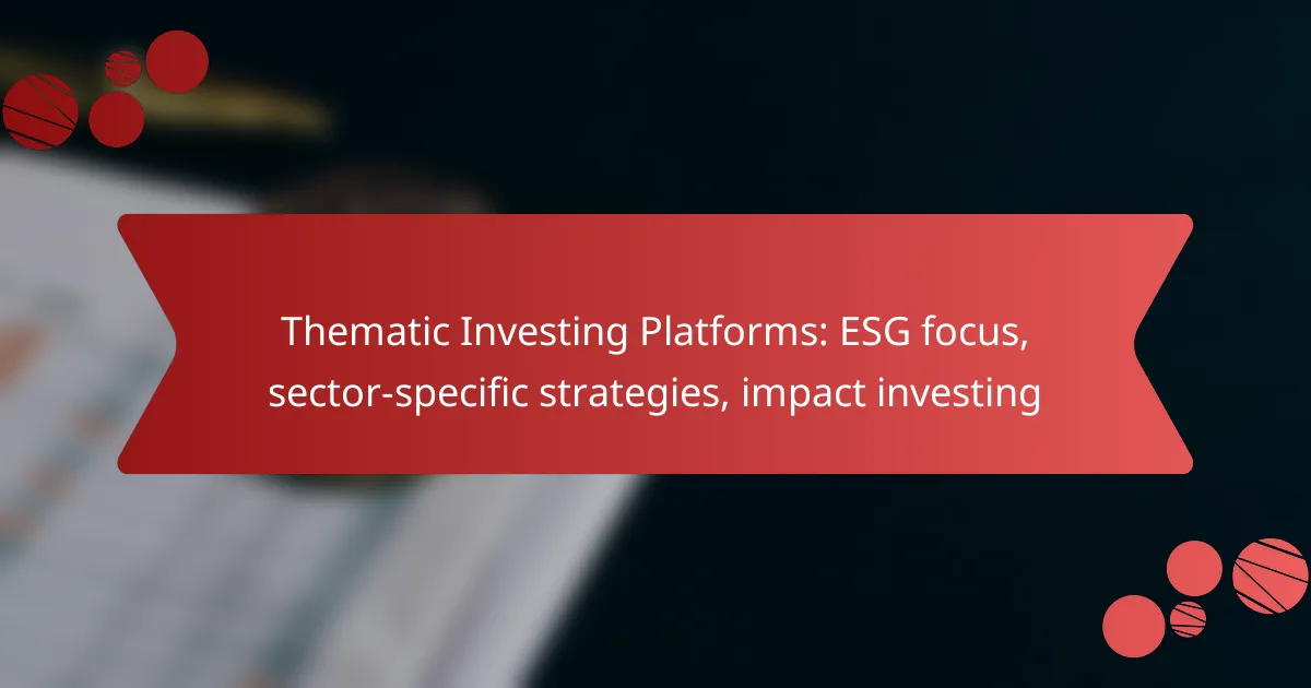Thematic Investing Platforms: ESG focus, sector-specific strategies, impact investing