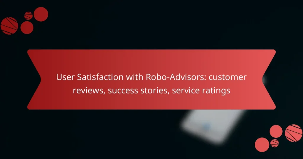 User Satisfaction with Robo-Advisors: customer reviews, success stories, service ratings