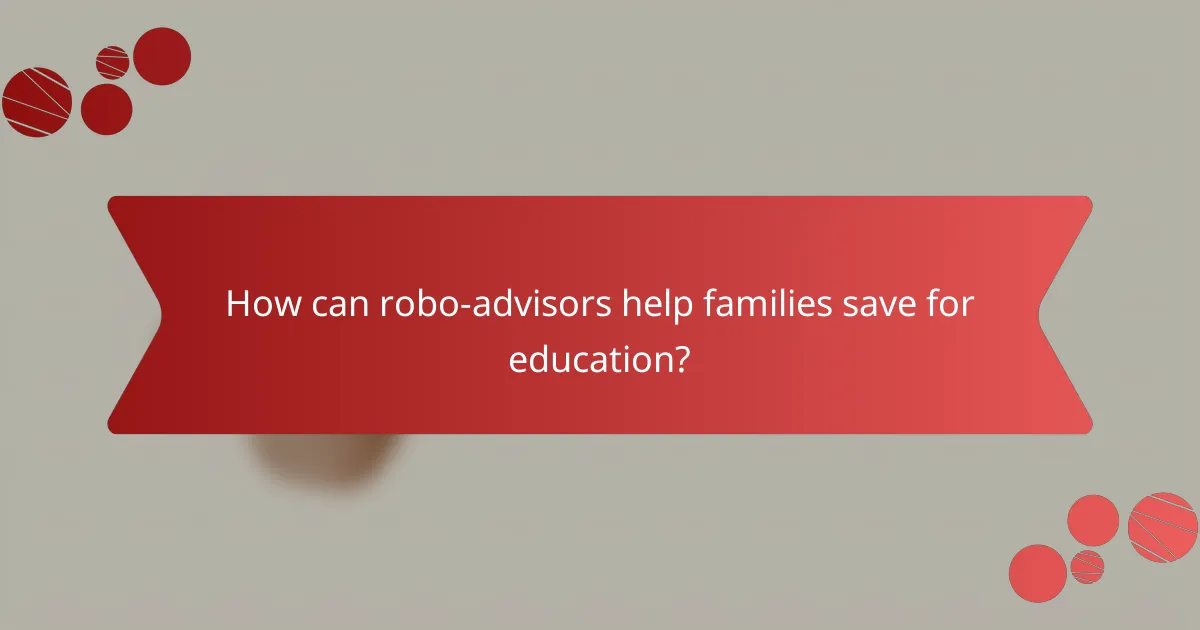 How can robo-advisors help families save for education?
