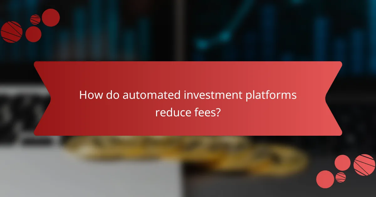 How do automated investment platforms reduce fees?