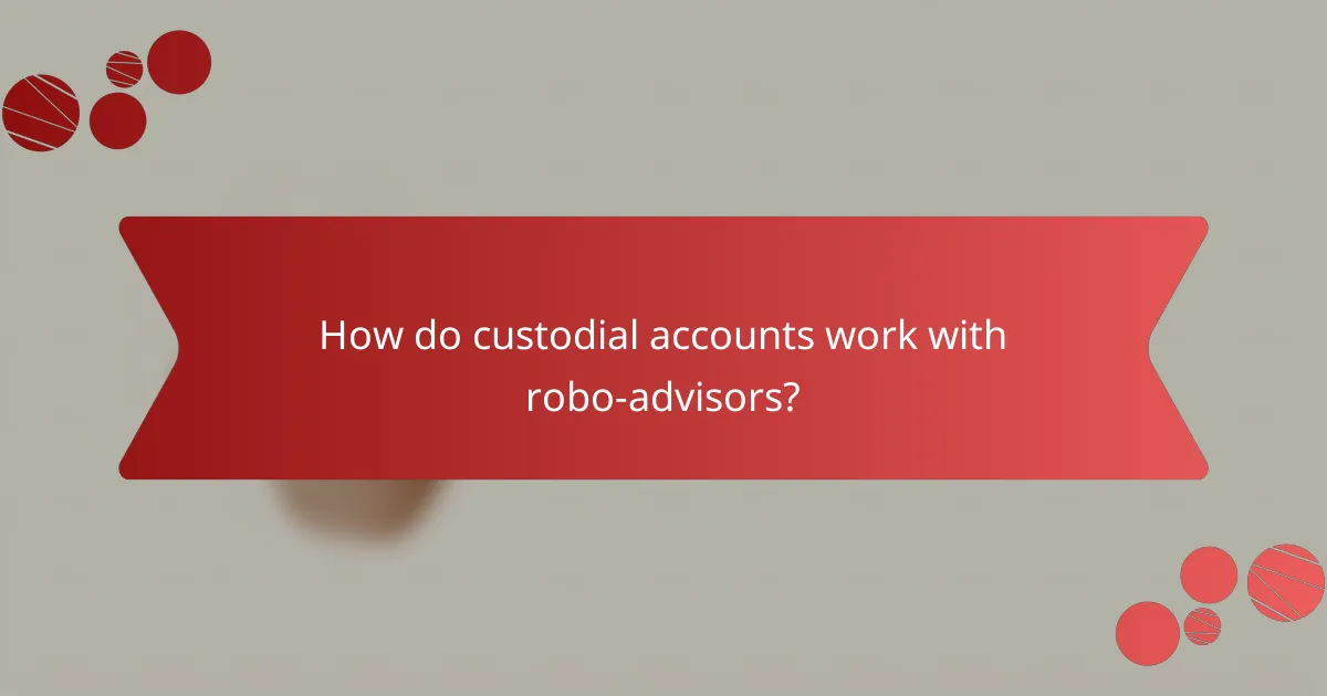 How do custodial accounts work with robo-advisors?