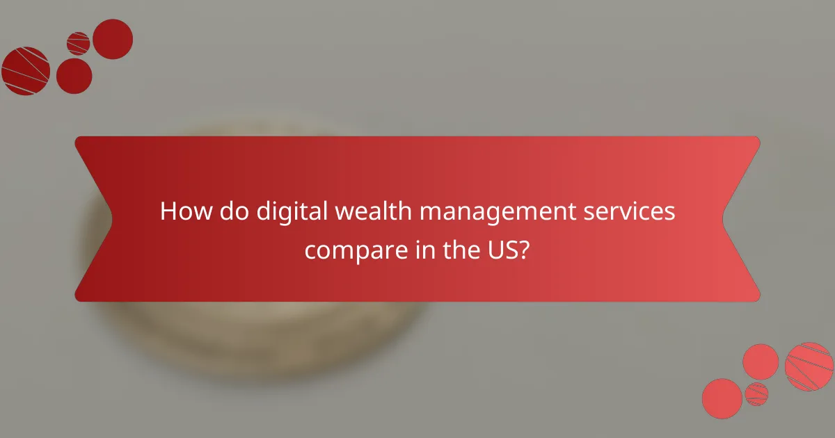 How do digital wealth management services compare in the US?