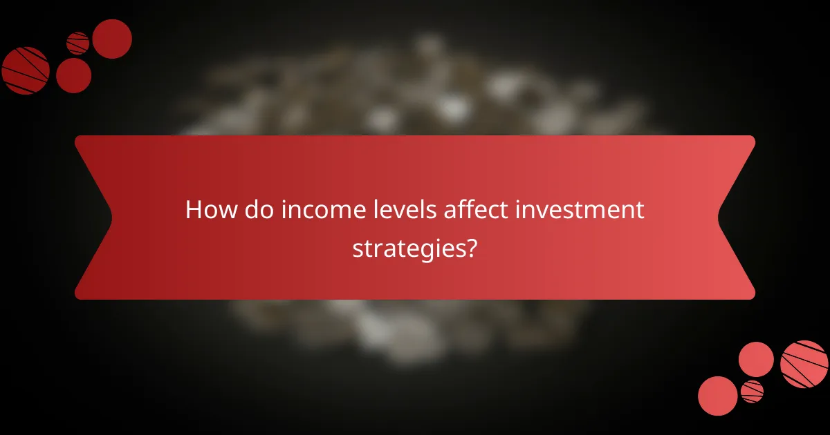 How do income levels affect investment strategies?