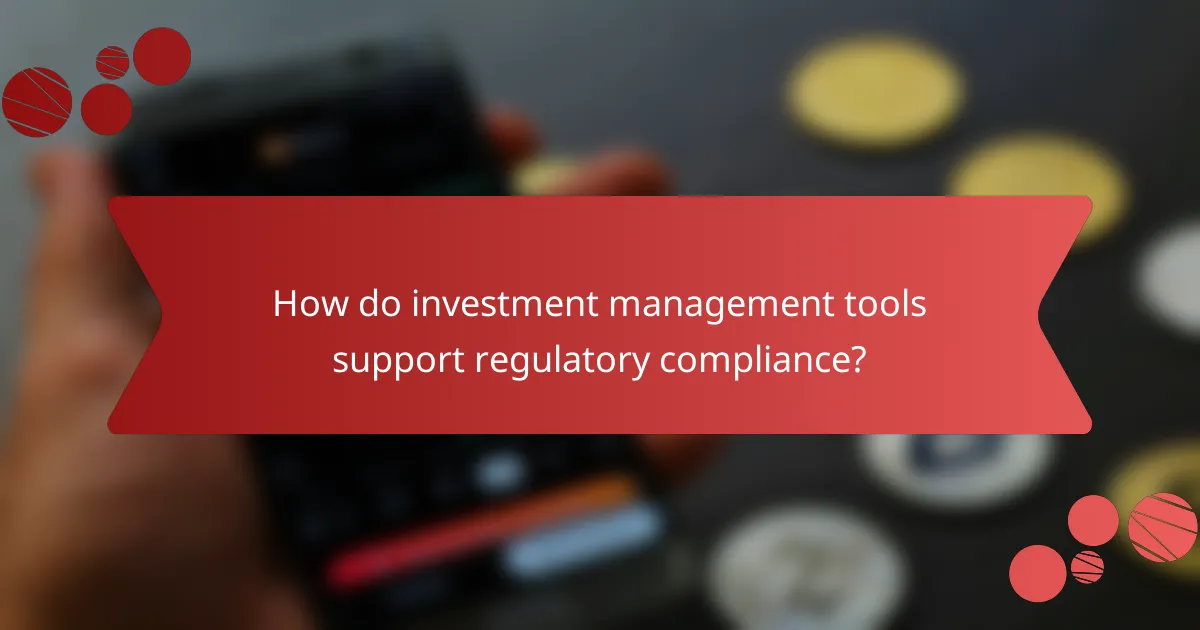 How do investment management tools support regulatory compliance?