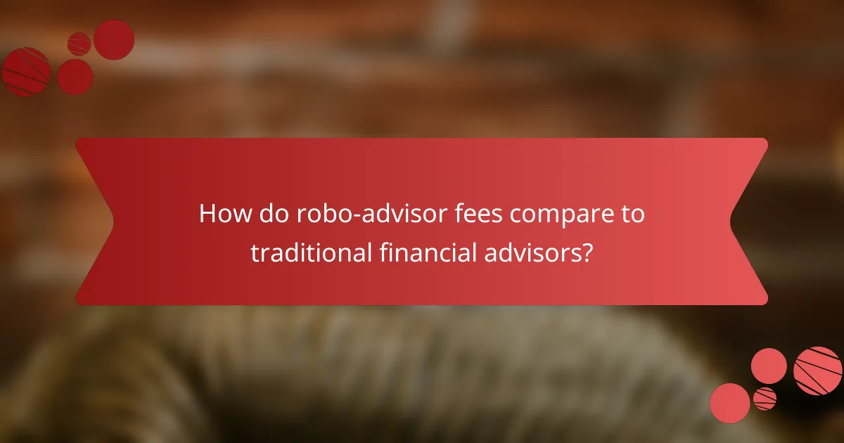 How do robo-advisor fees compare to traditional financial advisors?