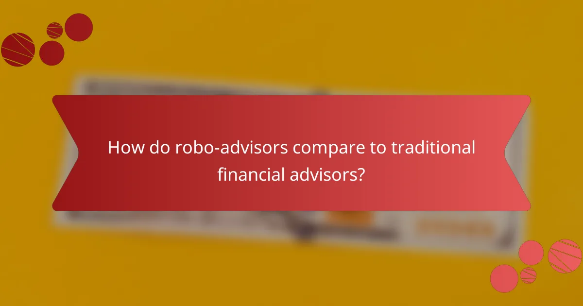 How do robo-advisors compare to traditional financial advisors?
