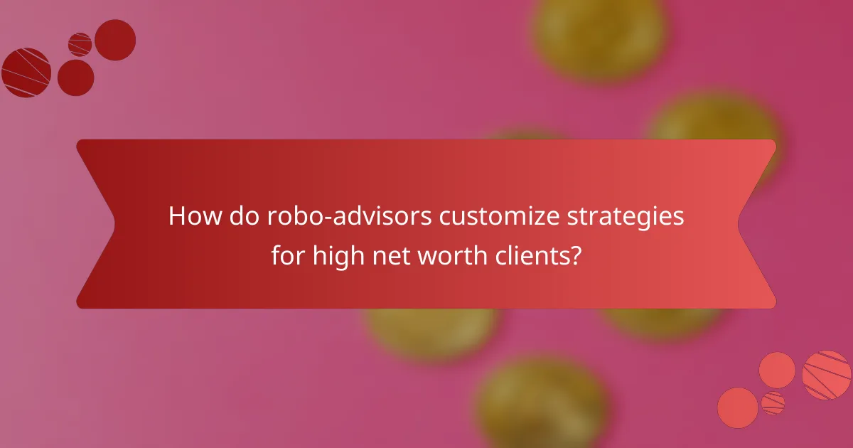 How do robo-advisors customize strategies for high net worth clients?