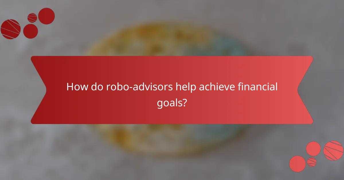 How do robo-advisors help achieve financial goals?