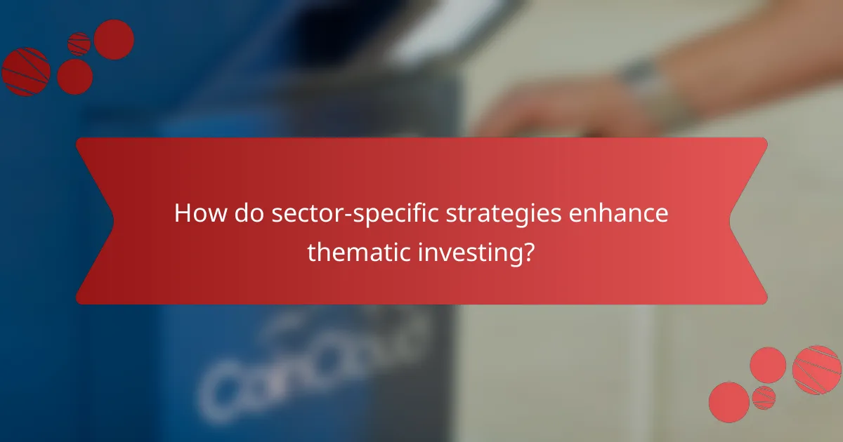 How do sector-specific strategies enhance thematic investing?