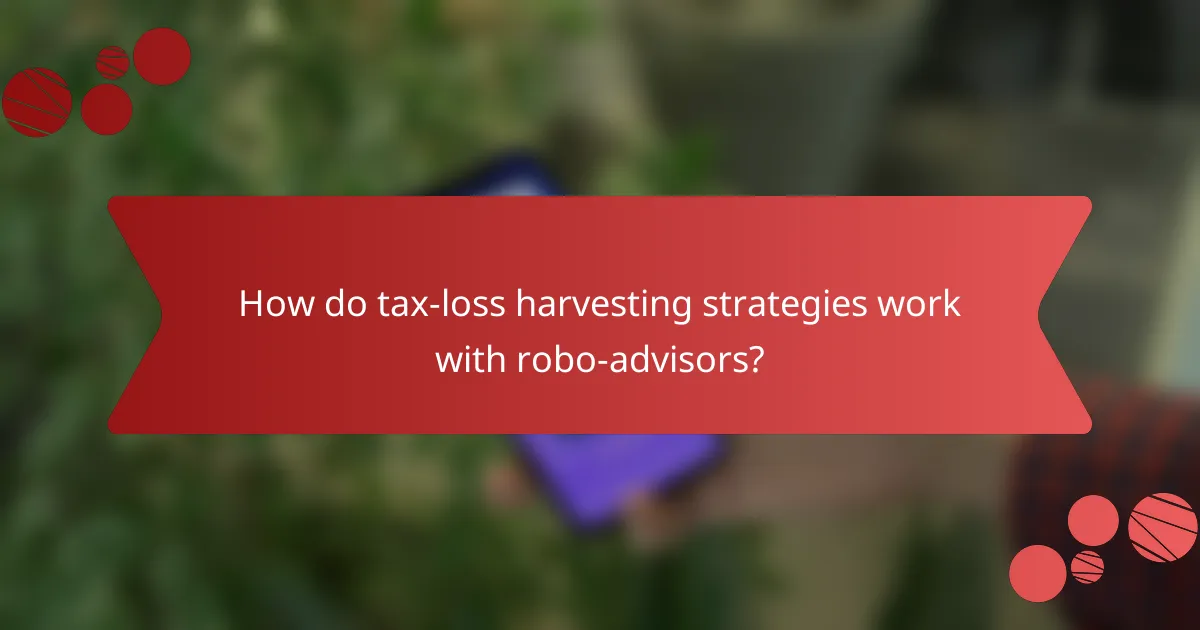 How do tax-loss harvesting strategies work with robo-advisors?