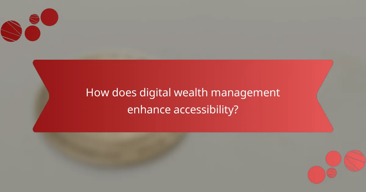 How does digital wealth management enhance accessibility?