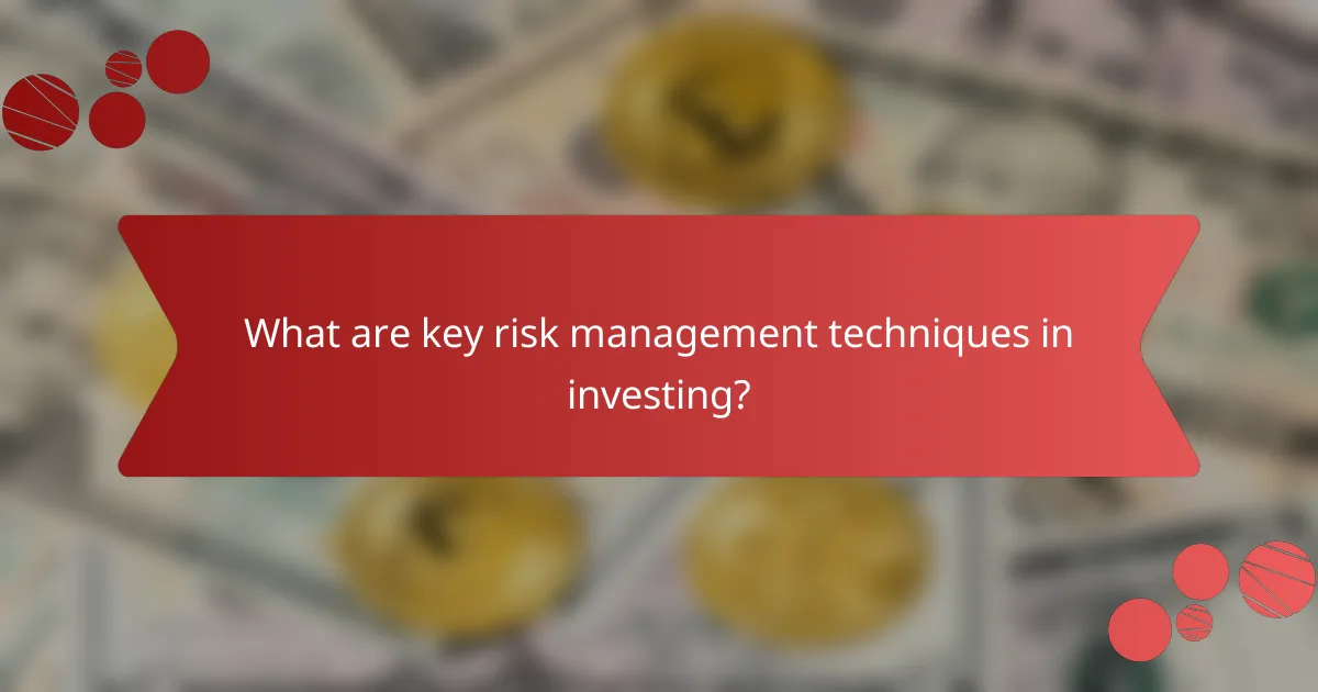 What are key risk management techniques in investing?