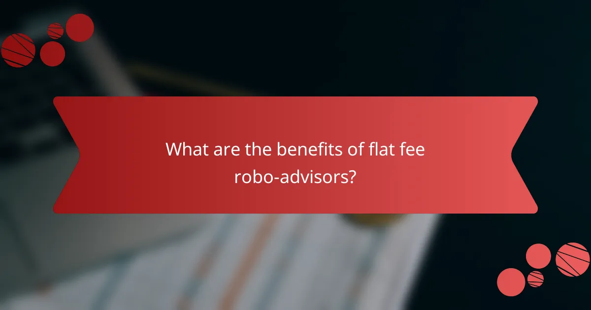 What are the benefits of flat fee robo-advisors?