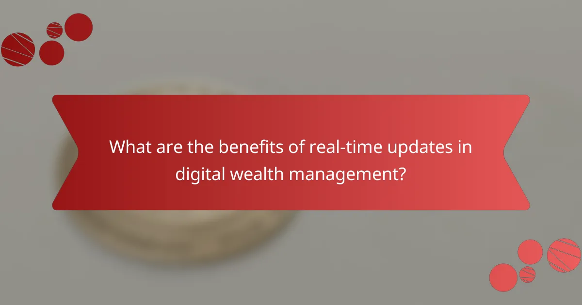 What are the benefits of real-time updates in digital wealth management?