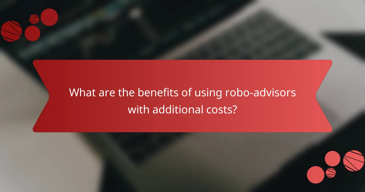 What are the benefits of using robo-advisors with additional costs?