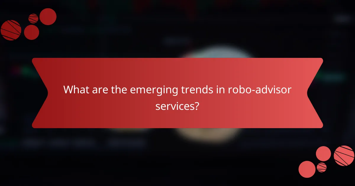 What are the emerging trends in robo-advisor services?