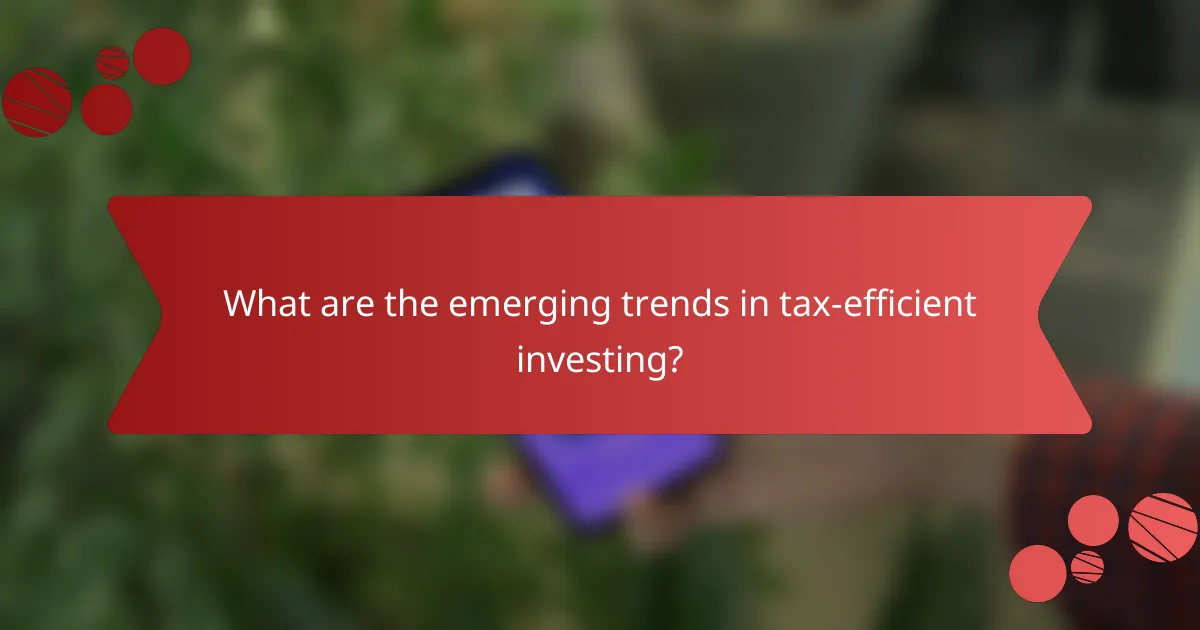 What are the emerging trends in tax-efficient investing?