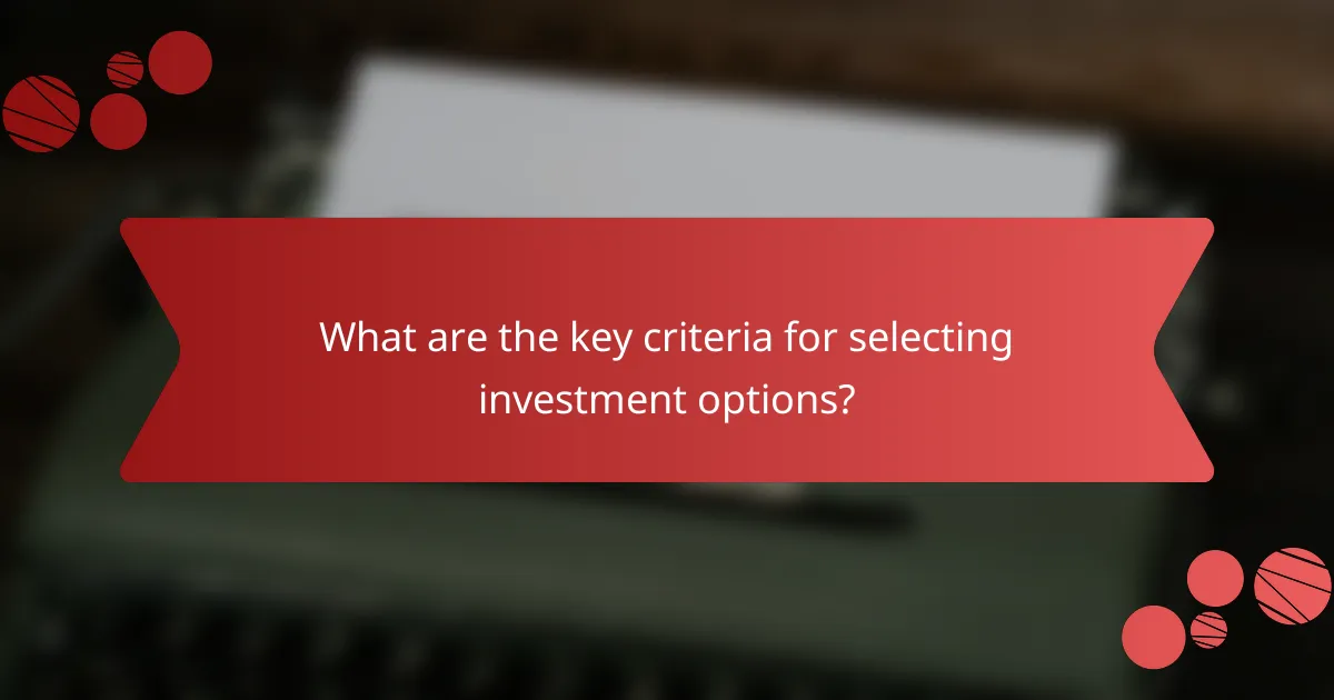 What are the key criteria for selecting investment options?