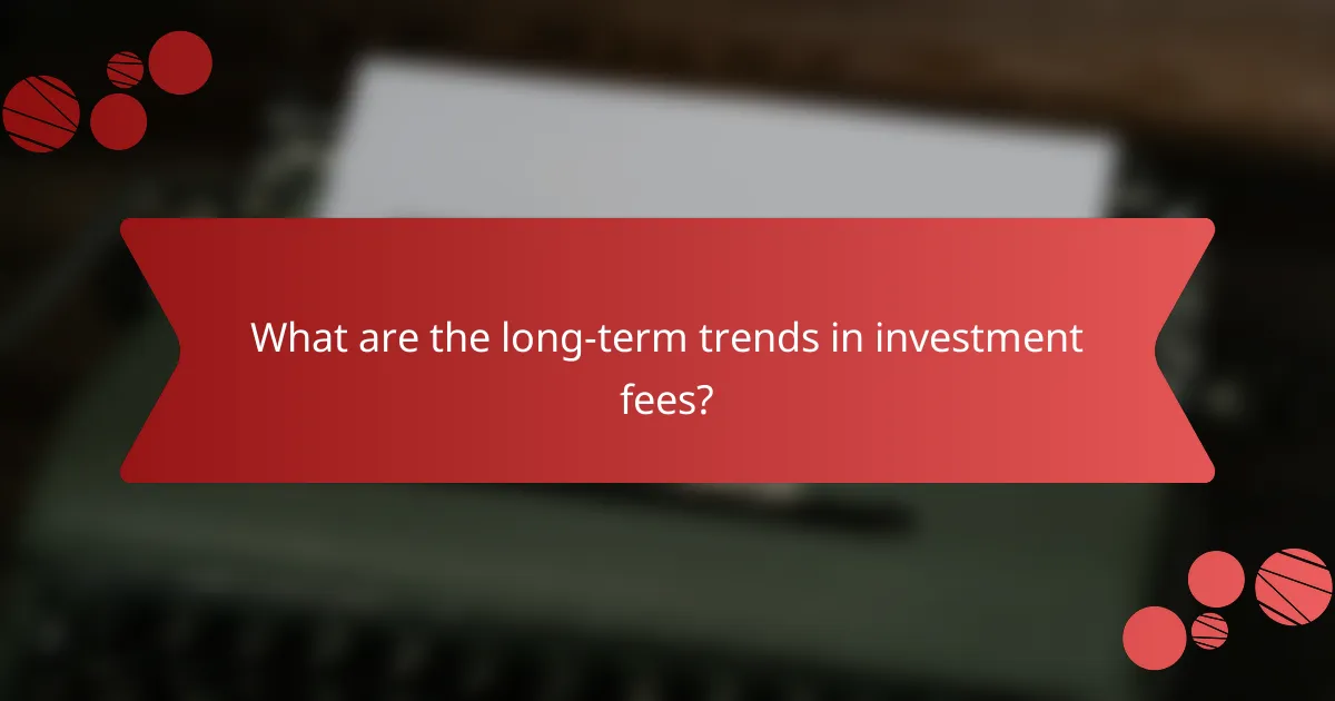 What are the long-term trends in investment fees?