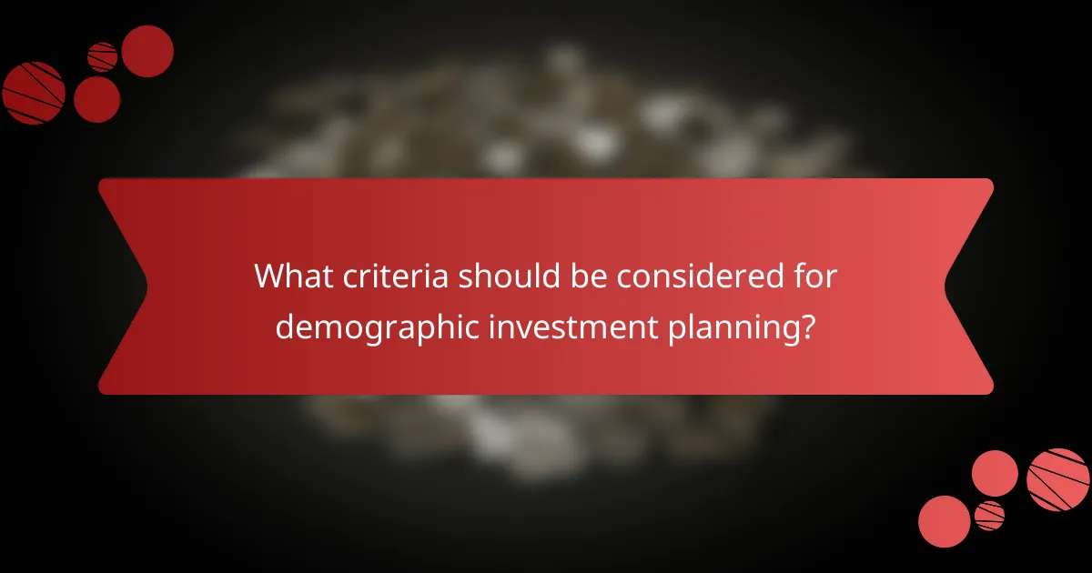 What criteria should be considered for demographic investment planning?