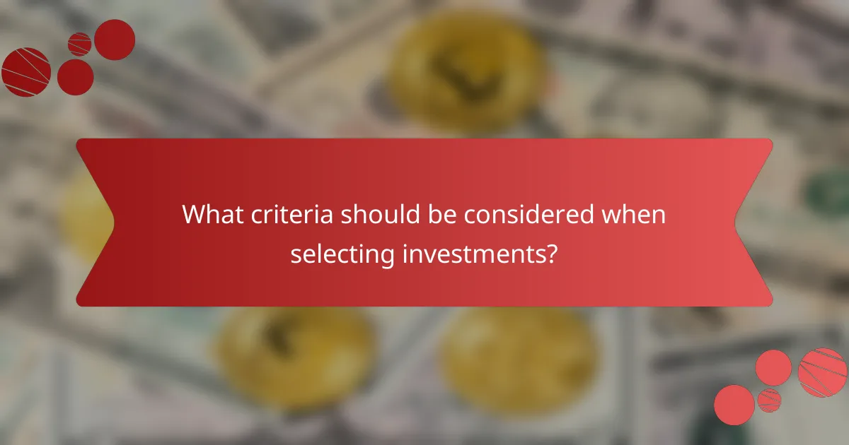 What criteria should be considered when selecting investments?