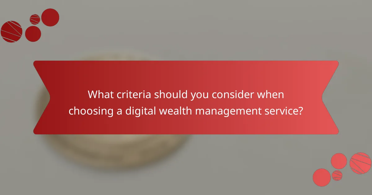 What criteria should you consider when choosing a digital wealth management service?