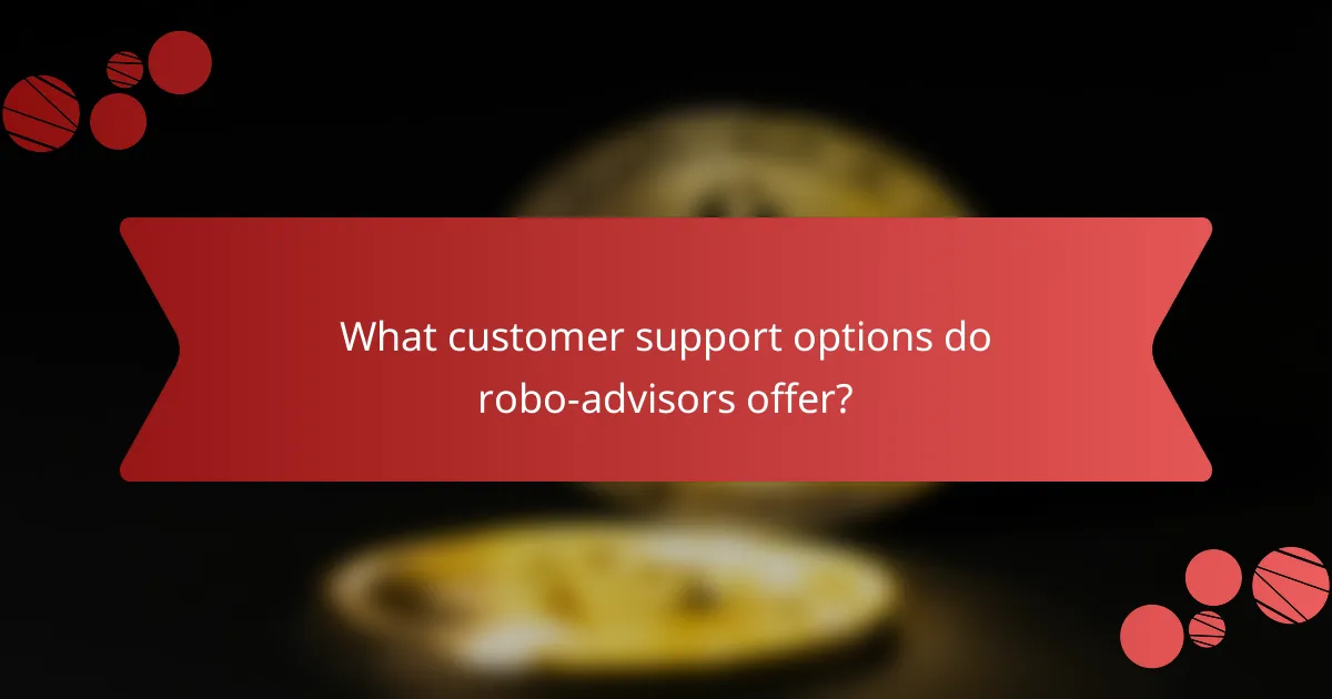 What customer support options do robo-advisors offer?