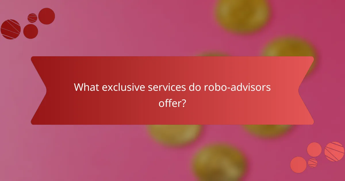 What exclusive services do robo-advisors offer?