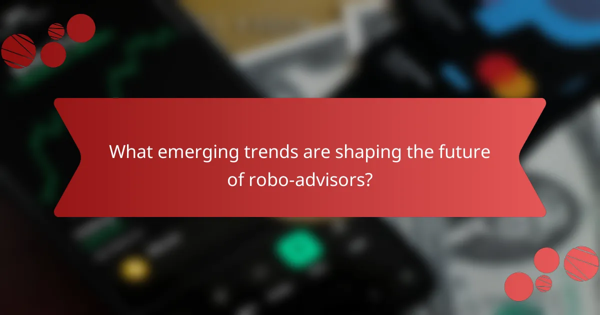 What emerging trends are shaping the future of robo-advisors?