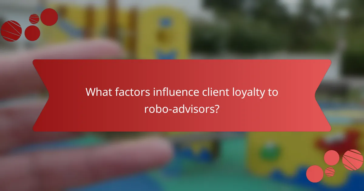 What factors influence client loyalty to robo-advisors?