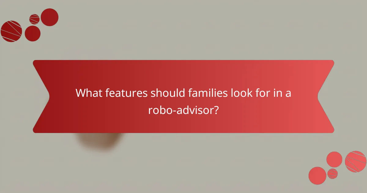 What features should families look for in a robo-advisor?