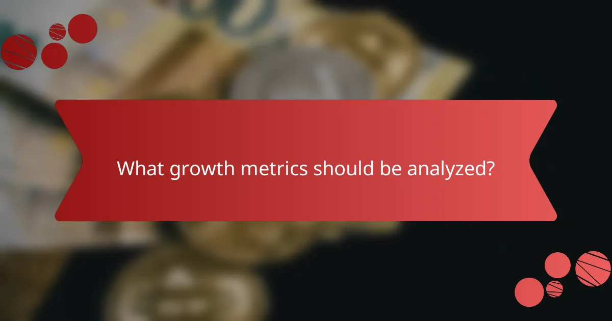 What growth metrics should be analyzed?