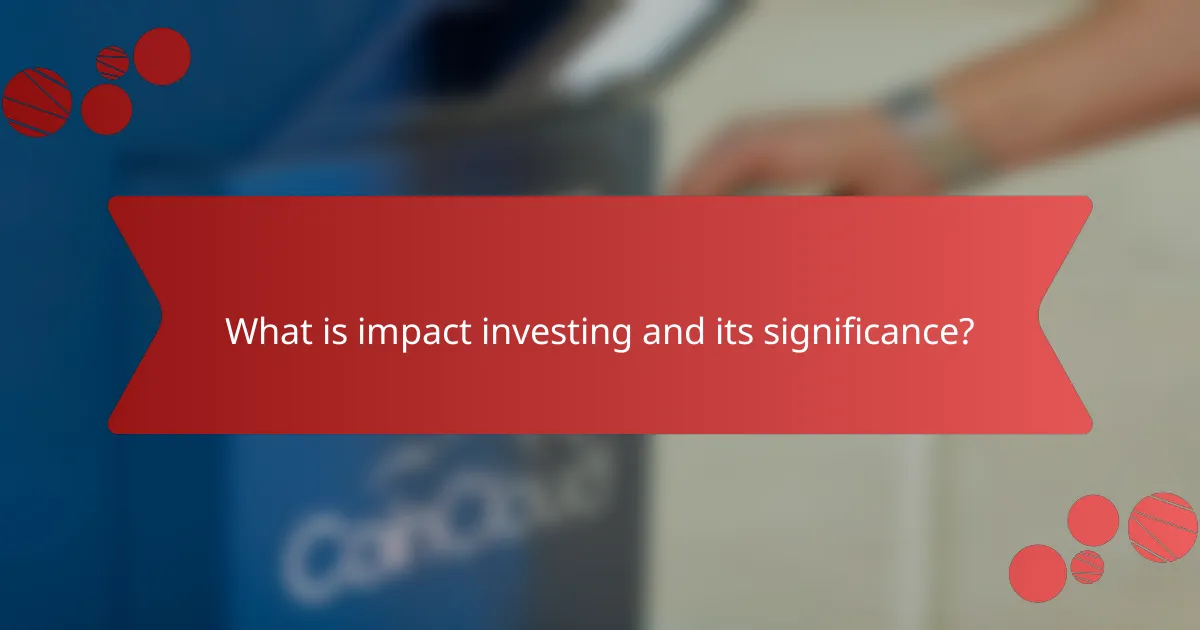 What is impact investing and its significance?
