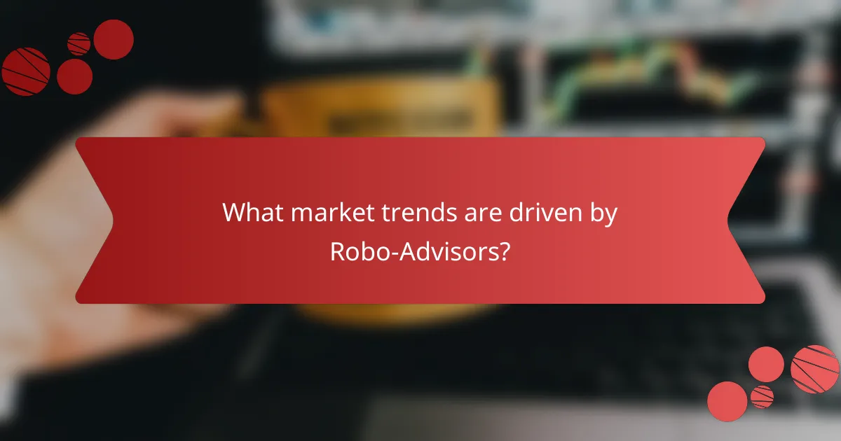 What market trends are driven by Robo-Advisors?