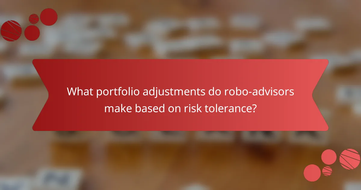 What portfolio adjustments do robo-advisors make based on risk tolerance?