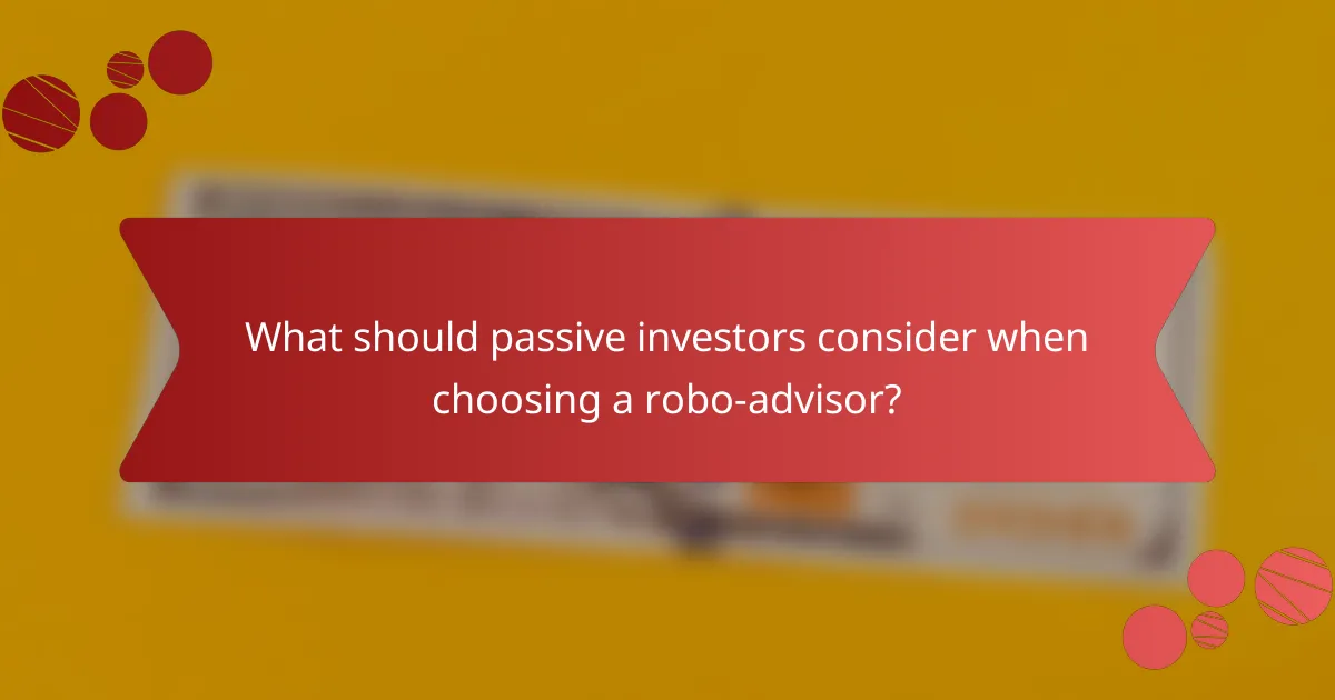 What should passive investors consider when choosing a robo-advisor?