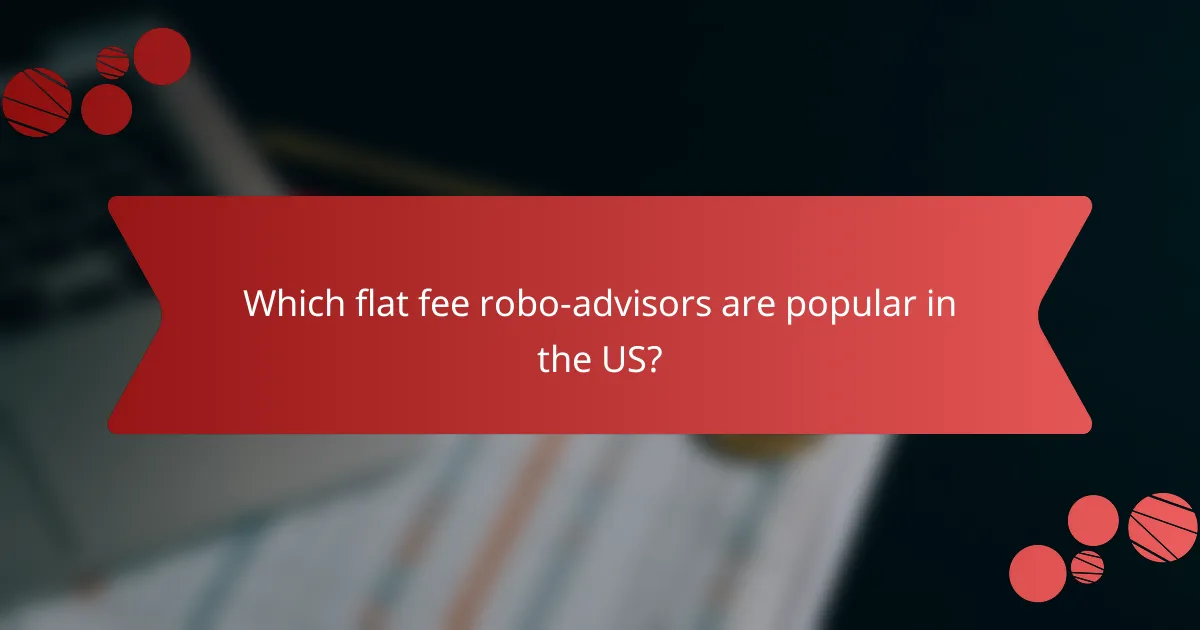 Which flat fee robo-advisors are popular in the US?